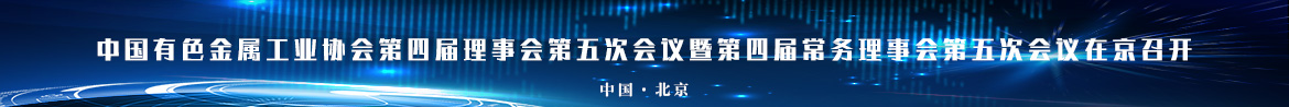 中国有色金属工业协会第四届理事会第五次会议暨第四届常务理事会第五次会议在京召开