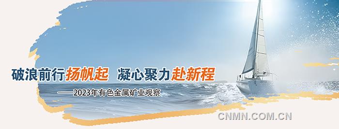 破浪前行扬帆起 凝心聚力赴新程——2023年有色金属矿业观察