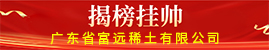 关于广晟有色及所属企业广东省富远稀土有限公司“揭榜挂帅”征求项目负责人的公告